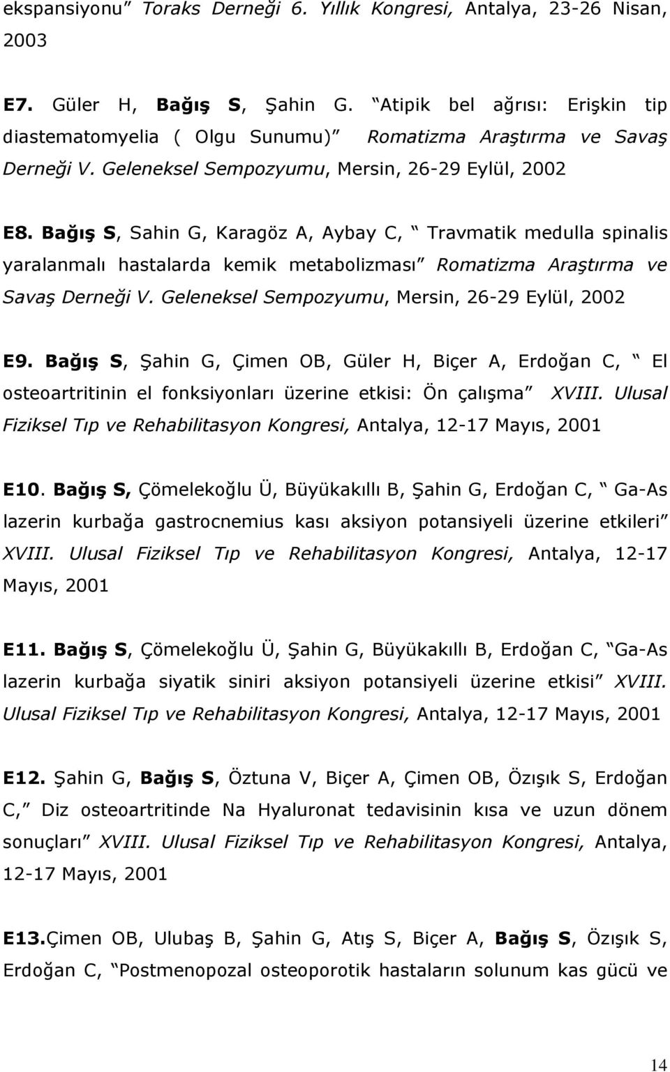 Bağış S, Sahin G, Karagöz A, Aybay C, Travmatik medulla spinalis yaralanmalı hastalarda kemik metabolizması Romatizma Araştırma ve Savaş Derneği V. Geleneksel Sempozyumu, Mersin, 26-29 Eylül, 2002 E9.