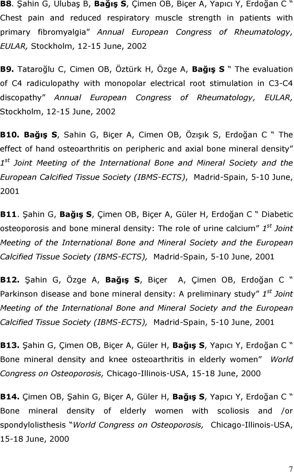 Tataroğlu C, Cimen OB, Öztürk H, Özge A, Bağış S The evaluation of C4 radiculopathy with monopolar electrical root stimulation in C3-C4 discopathy Annual European Congress of Rheumatology, EULAR,