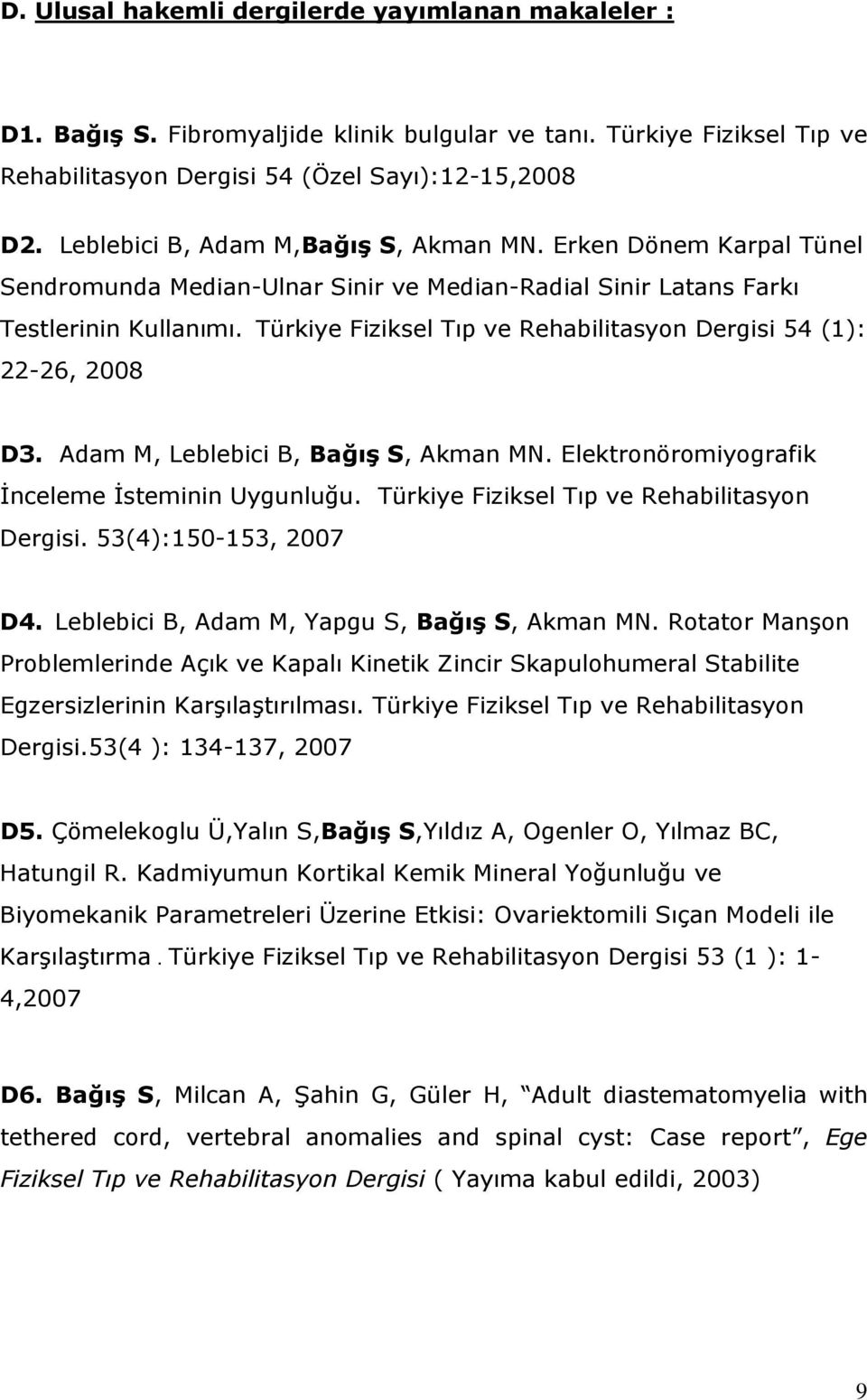 Türkiye Fiziksel Tıp ve Rehabilitasyon Dergisi 54 (1): 22-26, 2008 D3. Adam M, Leblebici B, Bağış S, Akman MN. Elektronöromiyografik İnceleme İsteminin Uygunluğu.