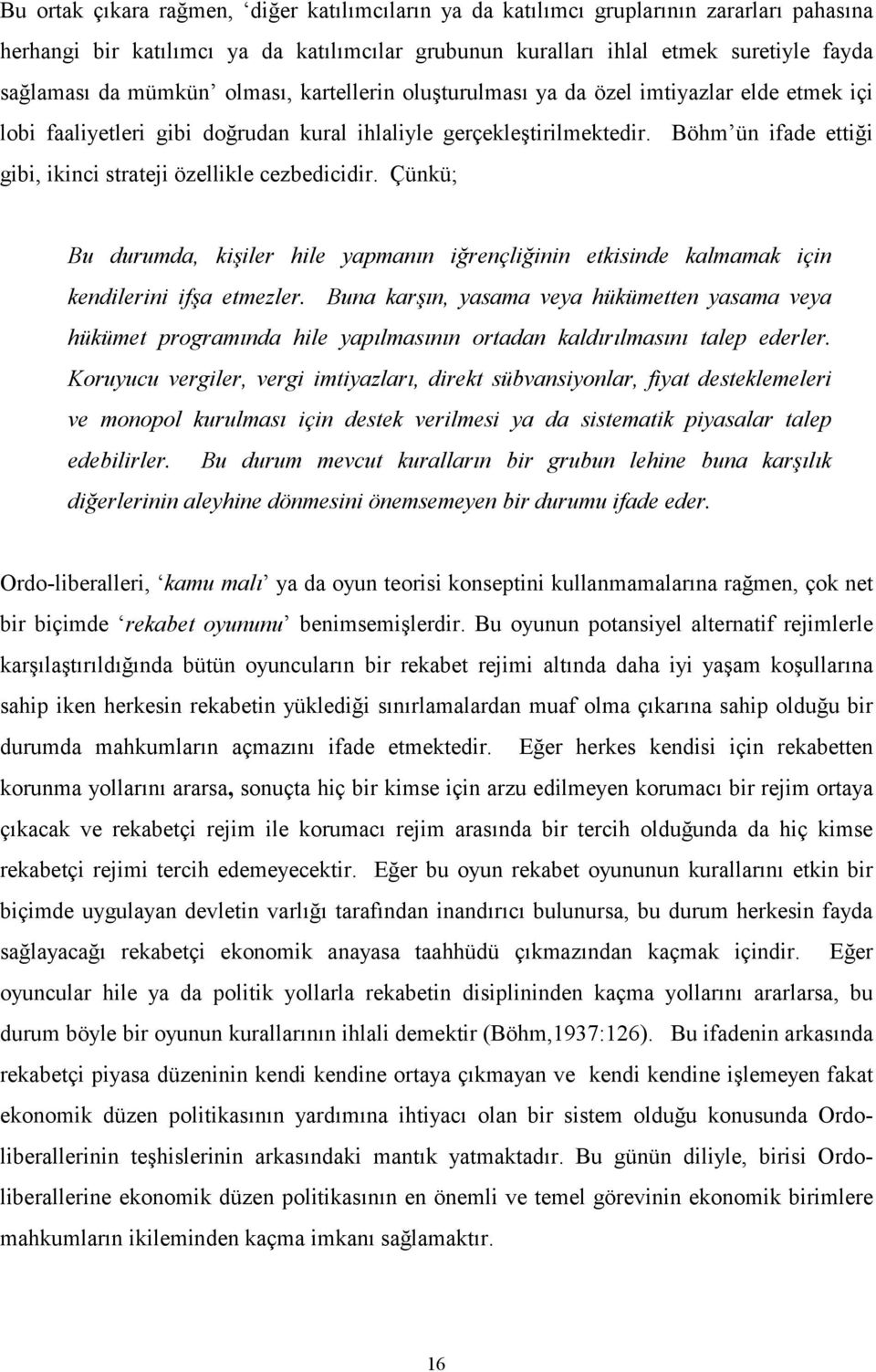 Böhm ün ifade ettiği gibi, ikinci strateji özellikle cezbedicidir. Çünkü; Bu durumda, kişiler hile yapmanın iğrençliğinin etkisinde kalmamak için kendilerini ifşa etmezler.