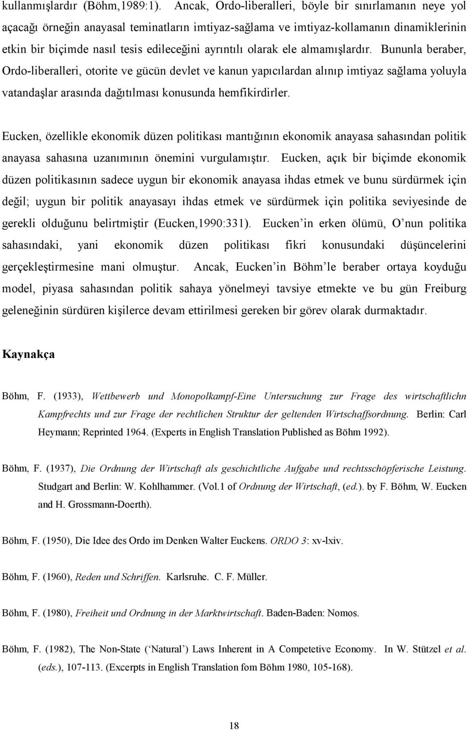 olarak ele almamışlardır. Bununla beraber, Ordo-liberalleri, otorite ve gücün devlet ve kanun yapıcılardan alınıp imtiyaz sağlama yoluyla vatandaşlar arasında dağıtılması konusunda hemfikirdirler.