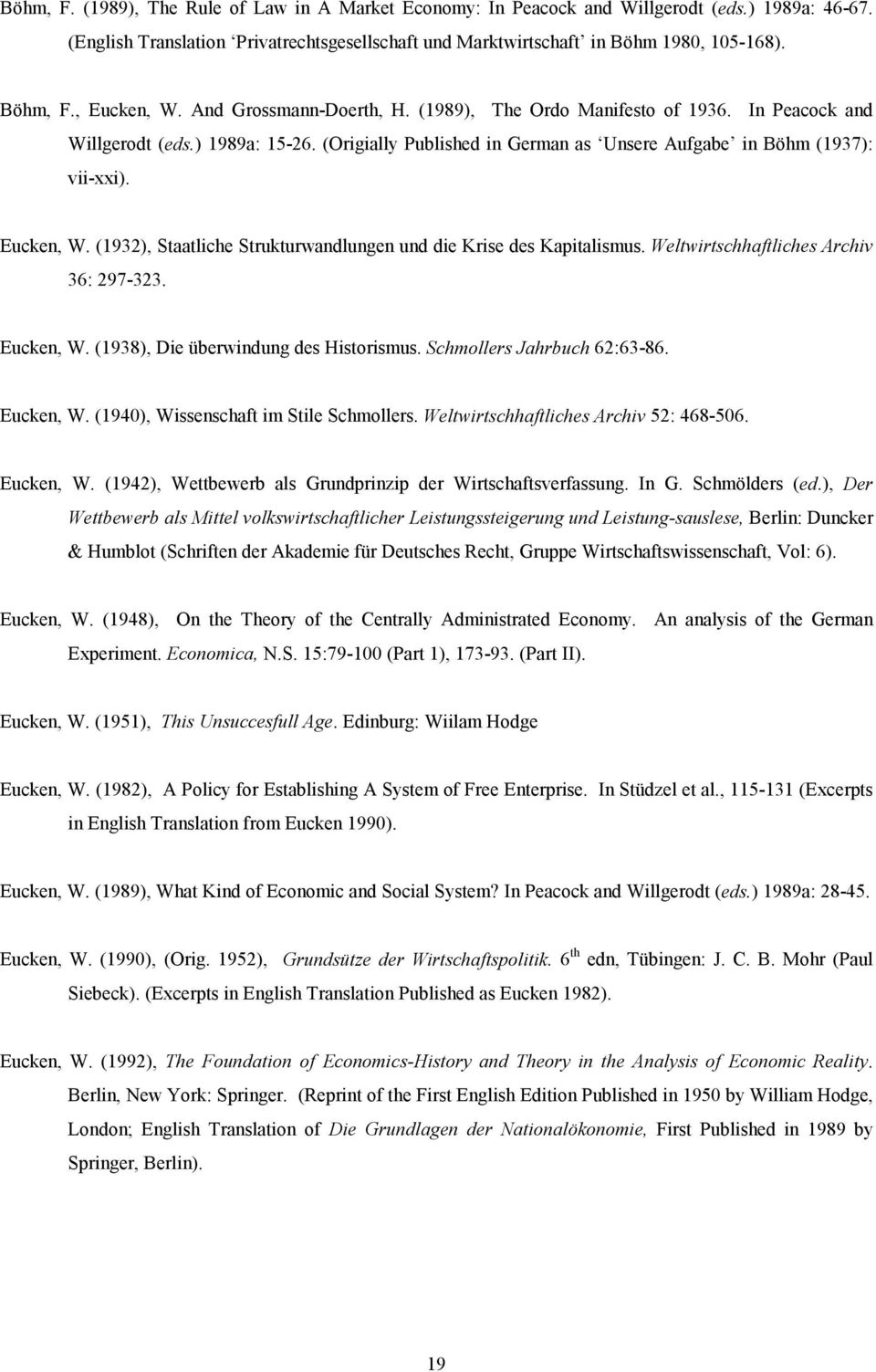 Eucken, W. (1932), Staatliche Strukturwandlungen und die Krise des Kapitalismus. Weltwirtschhaftliches Archiv 36: 297-323. Eucken, W. (1938), Die überwindung des Historismus.