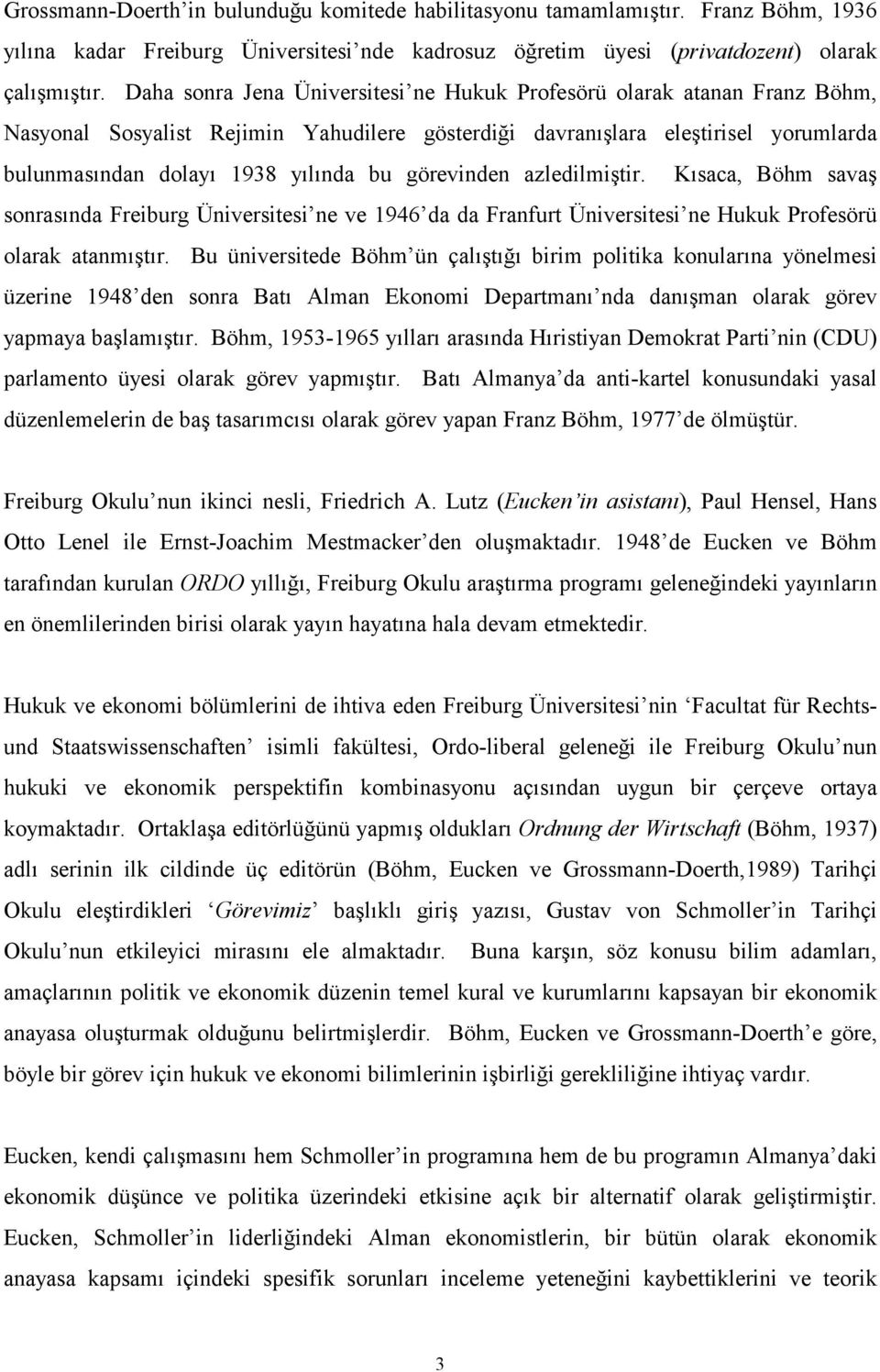 görevinden azledilmiştir. Kısaca, Böhm savaş sonrasında Freiburg Üniversitesi ne ve 1946 da da Franfurt Üniversitesi ne Hukuk Profesörü olarak atanmıştır.