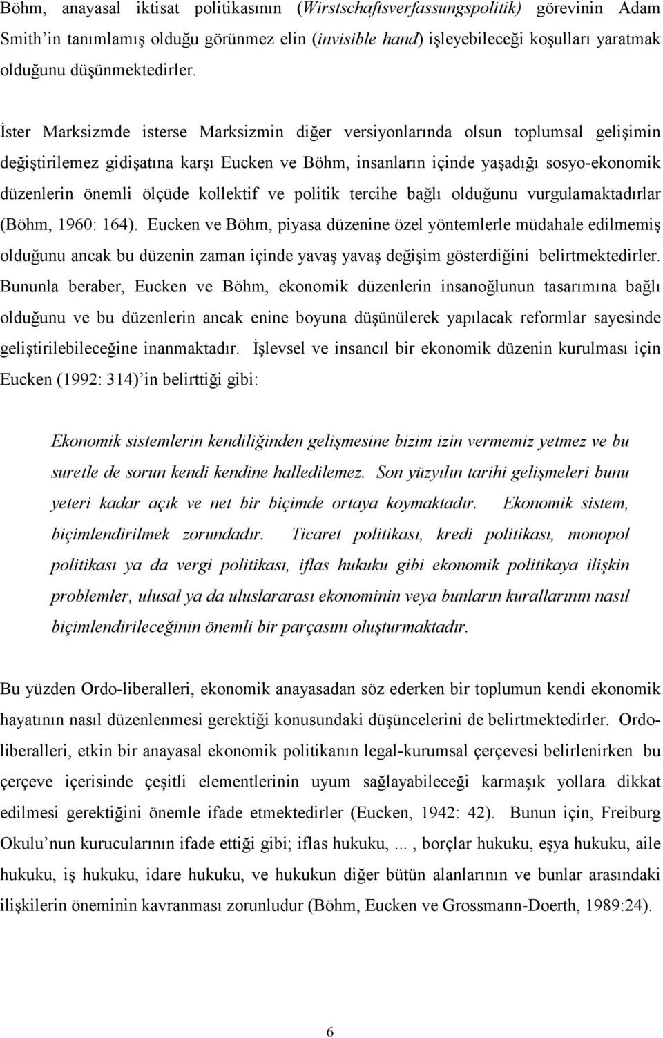 İster Marksizmde isterse Marksizmin diğer versiyonlarında olsun toplumsal gelişimin değiştirilemez gidişatına karşı Eucken ve Böhm, insanların içinde yaşadığı sosyo-ekonomik düzenlerin önemli ölçüde