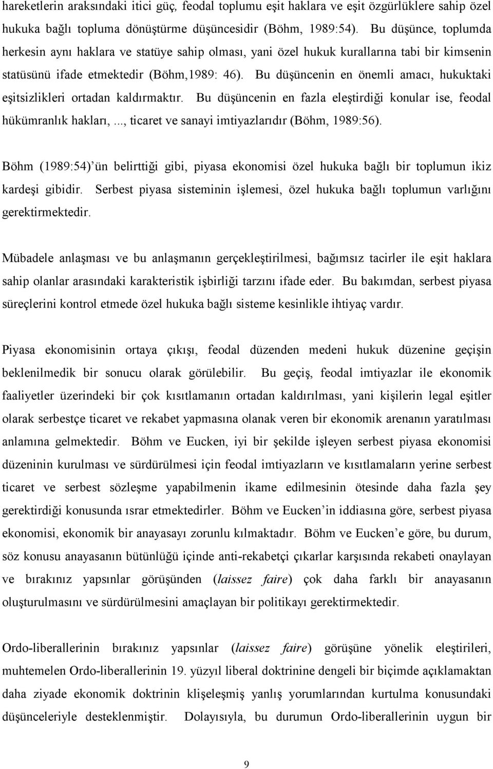 Bu düşüncenin en önemli amacı, hukuktaki eşitsizlikleri ortadan kaldırmaktır. Bu düşüncenin en fazla eleştirdiği konular ise, feodal hükümranlık hakları,.