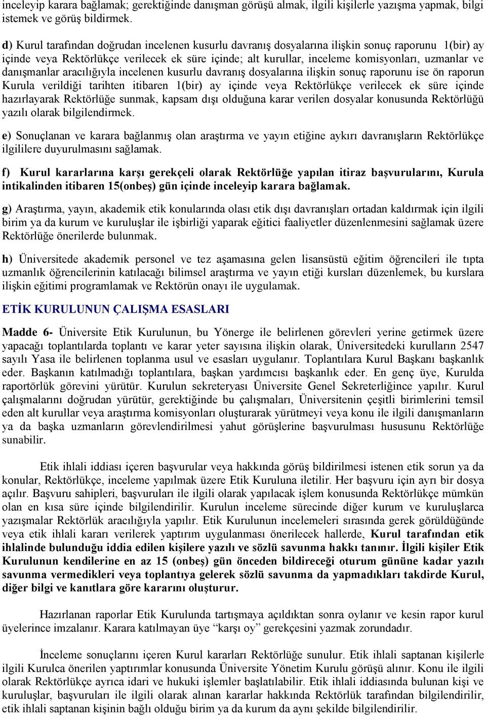 danışmanlar aracılığıyla incelenen kusurlu davranış dosyalarına ilişkin sonuç raporunu ise ön raporun Kurula verildiği tarihten itibaren 1(bir) ay içinde veya Rektörlükçe verilecek ek süre içinde