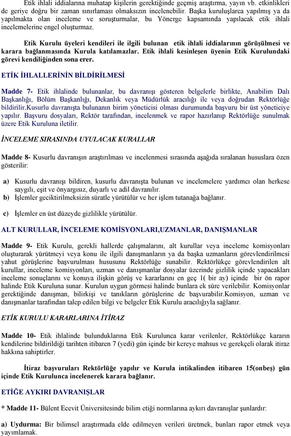 Etik Kurulu üyeleri kendileri ile ilgili bulunan etik ihlali iddialarının görüşülmesi ve karara bağlanmasında Kurula katılamazlar.