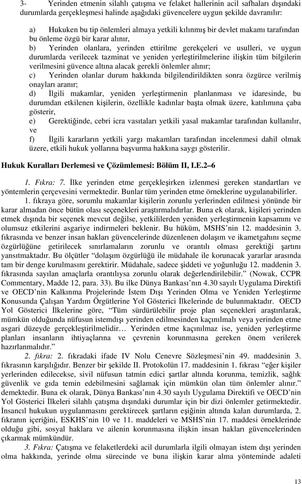 yerleştirilmelerine ilişkin tüm bilgilerin verilmesini güvence altına alacak gerekli önlemler alınır; c) Yerinden olanlar durum hakkında bilgilendirildikten sonra özgürce verilmiş onayları aranır; d)