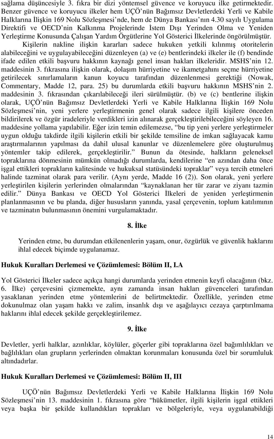 30 sayılı Uygulama Direktifi ve OECD nin Kalkınma Projelerinde İstem Dışı Yerinden Olma ve Yeniden Yerleştirme Konusunda Çalışan Yardım Örgütlerine Yol Gösterici İlkelerinde öngörülmüştür.