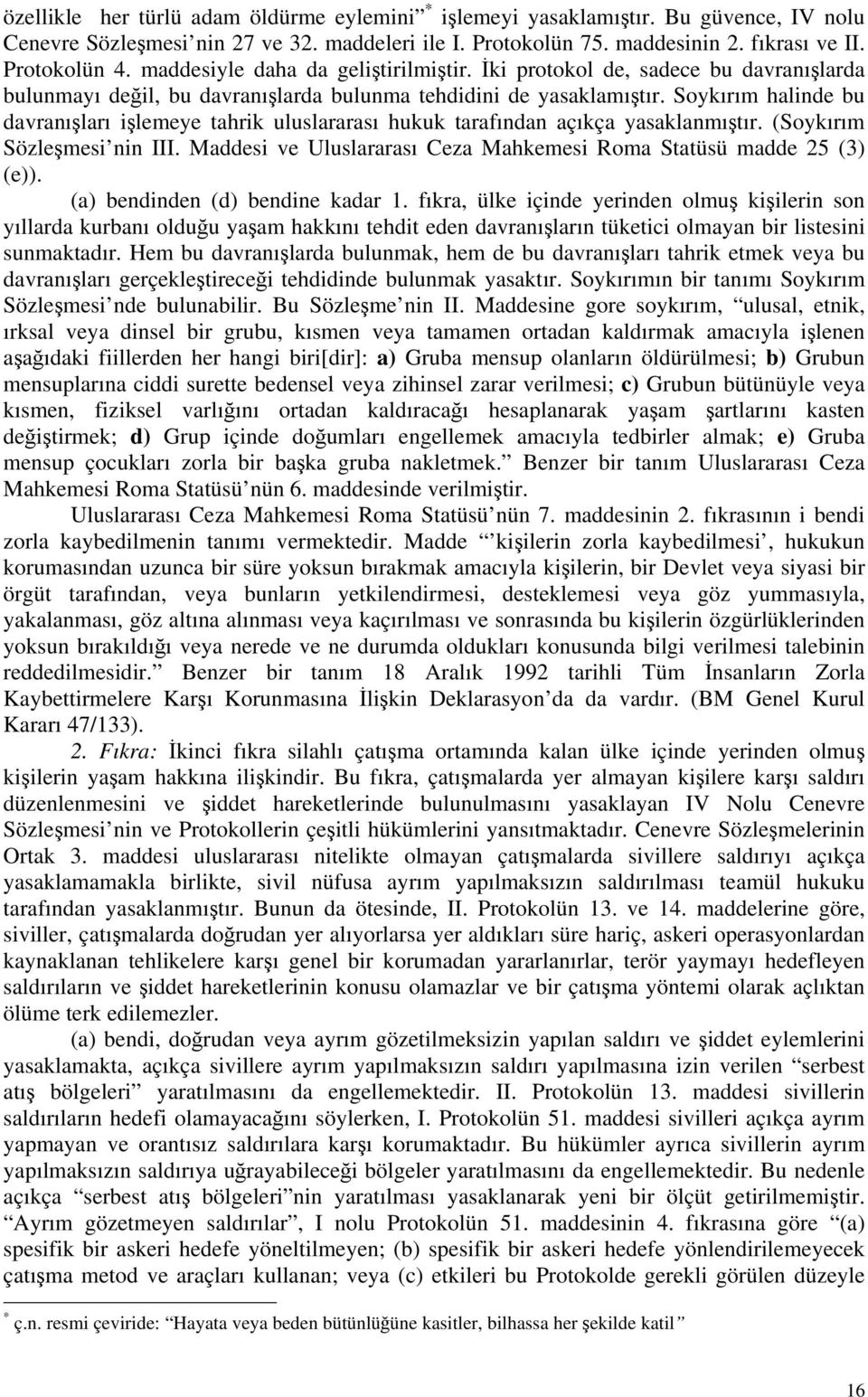 Soykırım halinde bu davranışları işlemeye tahrik uluslararası hukuk tarafından açıkça yasaklanmıştır. (Soykırım Sözleşmesi nin III.