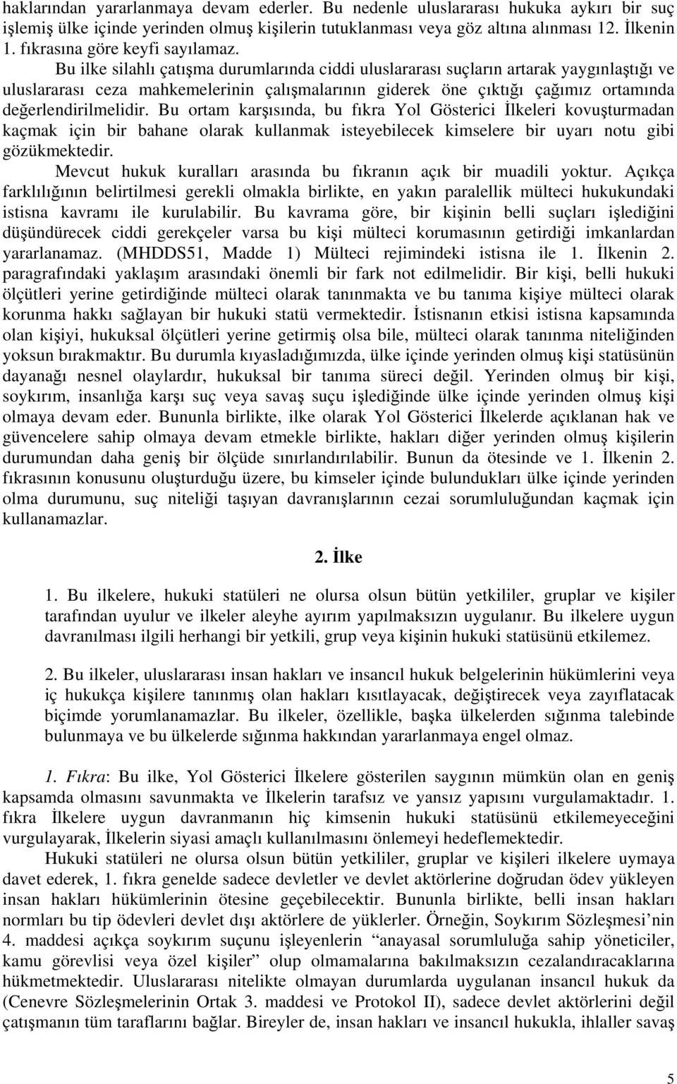 Bu ilke silahlı çatışma durumlarında ciddi uluslararası suçların artarak yaygınlaştığı ve uluslararası ceza mahkemelerinin çalışmalarının giderek öne çıktığı çağımız ortamında değerlendirilmelidir.