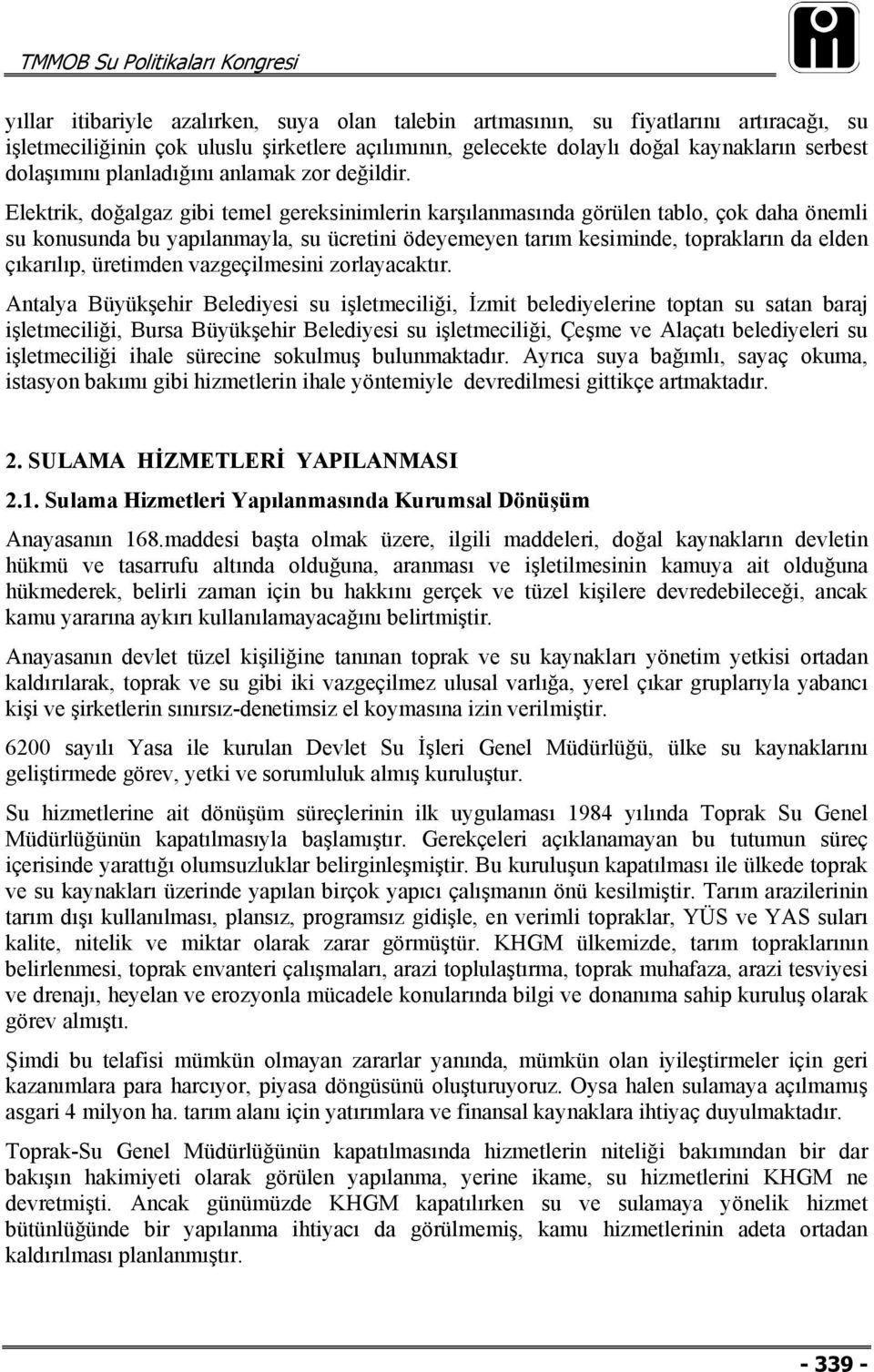 Elektrik, doğalgaz gibi temel gereksinimlerin karşılanmasında görülen tablo, çok daha önemli su konusunda bu yapılanmayla, su ücretini ödeyemeyen tarım kesiminde, toprakların da elden çıkarılıp,