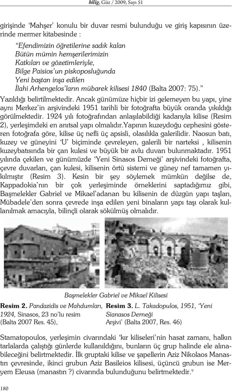 Ancak günümüze hiçbir izi gelemeyen bu yap, yine ayn Merkez in ar ivindeki 1951 tarihli bir foto rafta büyük oranda y k ld görülmektedir.