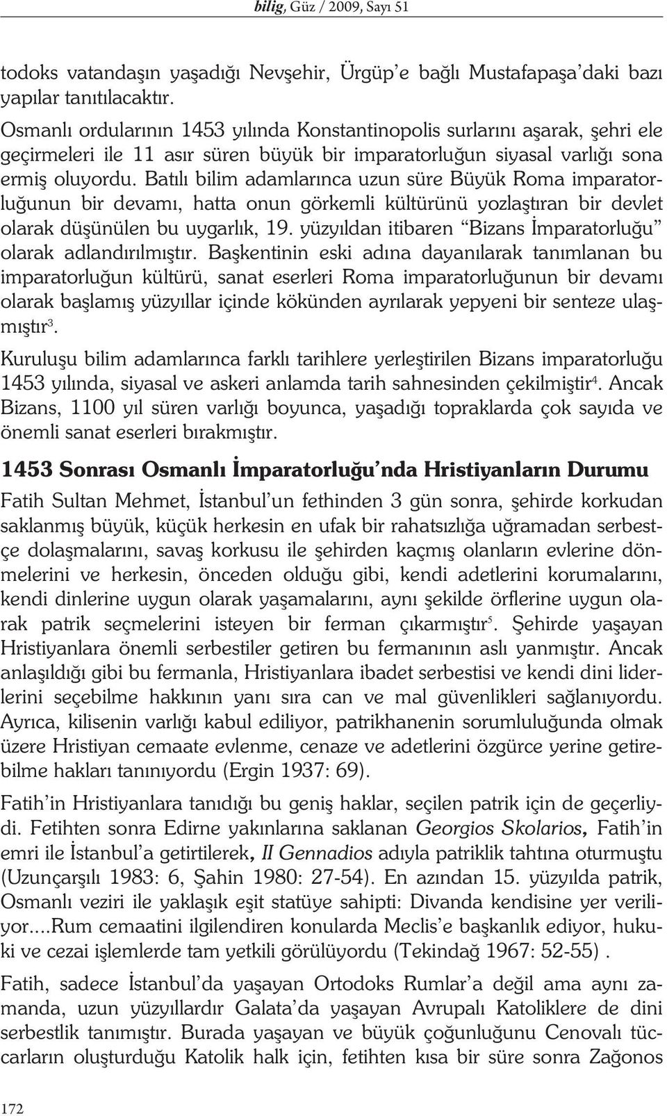 Bat l bilim adamlar nca uzun süre Büyük Roma imparatorlu unun bir devam, hatta onun görkemli kültürünü yozla t ran bir devlet olarak dü ünülen bu uygarl k, 19.