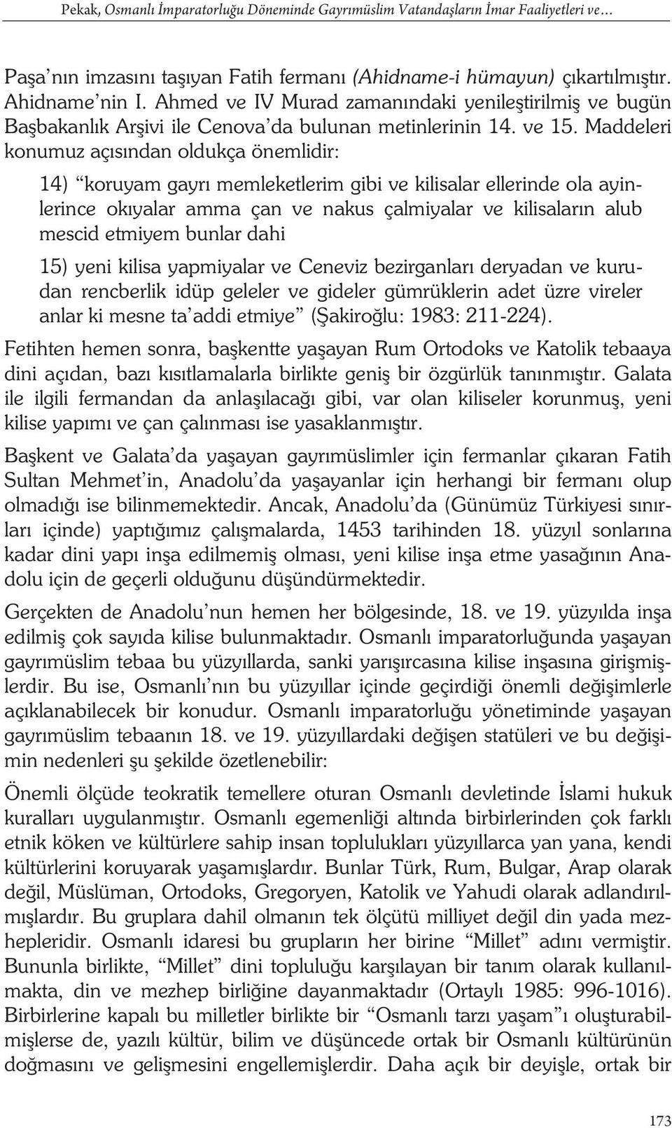 Maddeleri konumuz aç s ndan oldukça önemlidir: 14) koruyam gayr memleketlerim gibi ve kilisalar ellerinde ola ayinlerince ok yalar amma çan ve nakus çalmiyalar ve kilisalar n alub mescid etmiyem