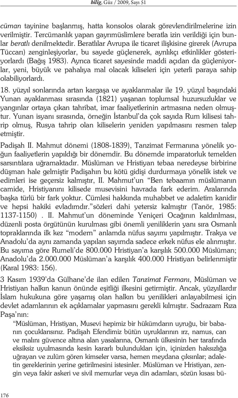 Beratl lar Avrupa ile ticaret ili kisine girerek (Avrupa Tüccar ) zenginle iyorlar, bu sayede güçlenerek, ayr l kç etkinlikler gösteriyorlard (Ba 1983).