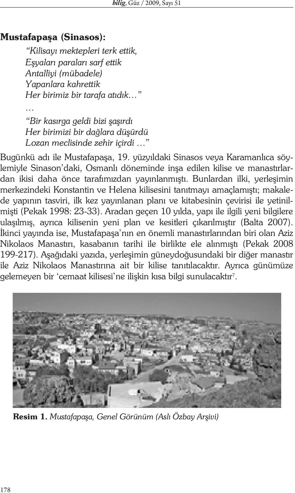 yüzy ldaki Sinasos veya Karamanl ca söylemiyle Sinason daki, Osmanl döneminde in a edilen kilise ve manast rlardan ikisi daha önce taraf m zdan yay nlanm t.