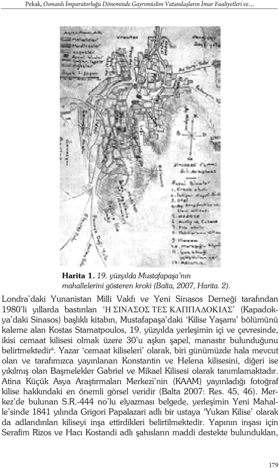 Stamatpoulos, 19. yüzy lda yerle imin içi ve çevresinde, ikisi cemaat kilisesi olmak üzere 30 u a k n apel, manast r bulundu unu belirtmektedir 8.