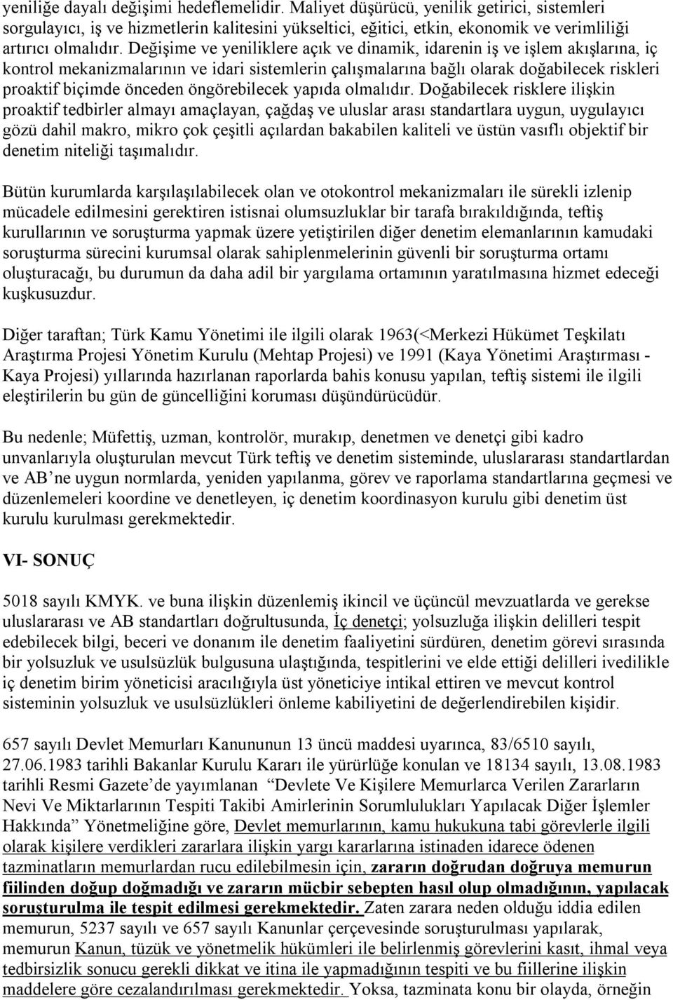 Değişime ve yeniliklere açık ve dinamik, idarenin iş ve işlem akışlarına, iç kontrol mekanizmalarının ve idari sistemlerin çalışmalarına bağlı olarak doğabilecek riskleri proaktif biçimde önceden