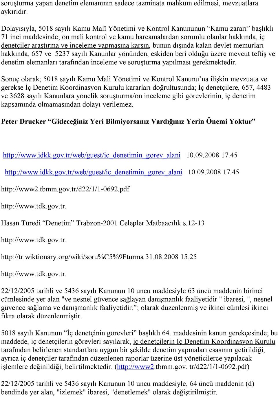 inceleme yapmasına karşın, bunun dışında kalan devlet memurları hakkında, 657 ve 5237 sayılı Kanunlar yönünden, eskiden beri olduğu üzere mevcut teftiş ve denetim elemanları tarafından inceleme ve