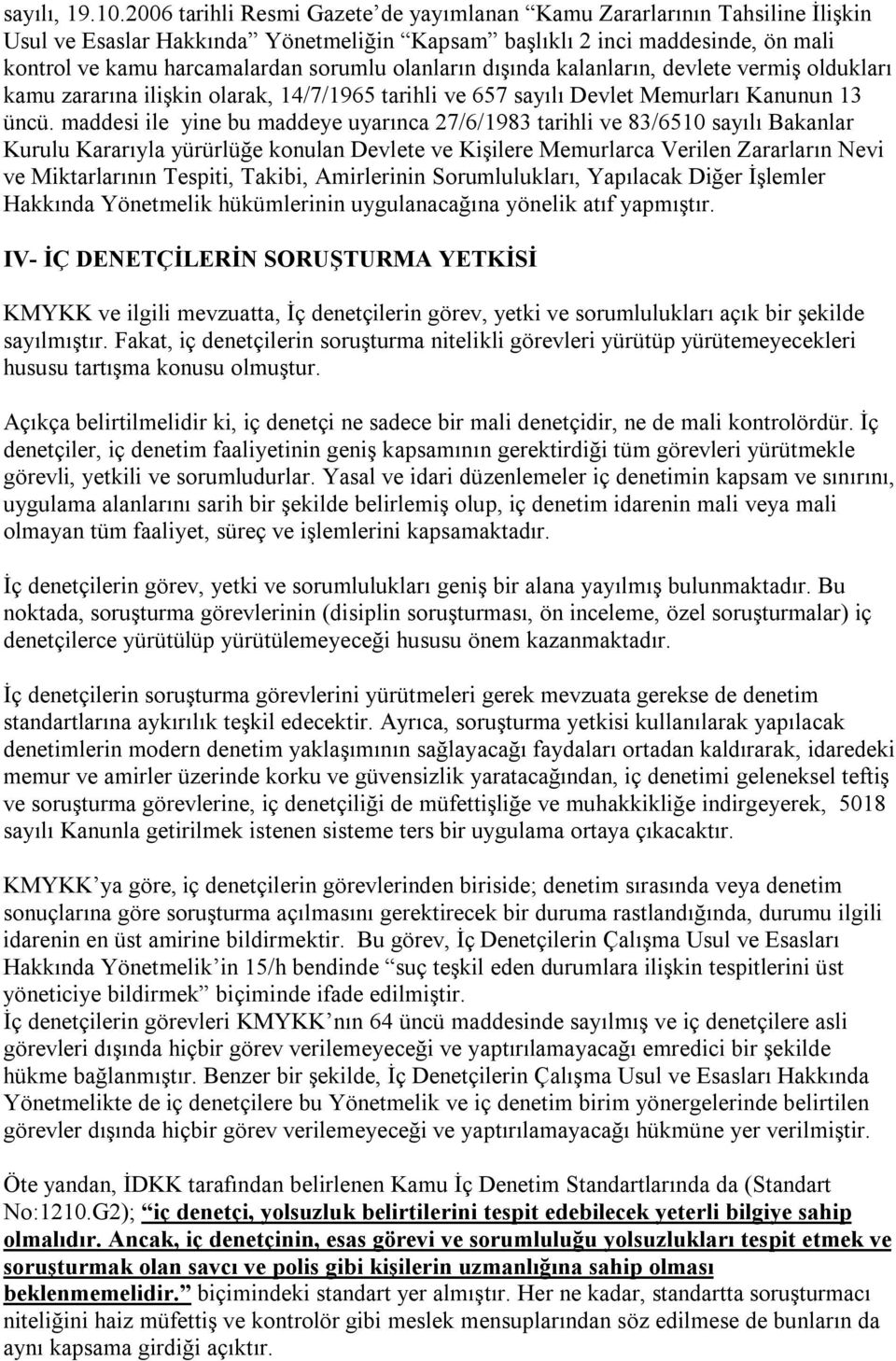 olanların dışında kalanların, devlete vermiş oldukları kamu zararına ilişkin olarak, 14/7/1965 tarihli ve 657 sayılı Devlet Memurları Kanunun 13 üncü.