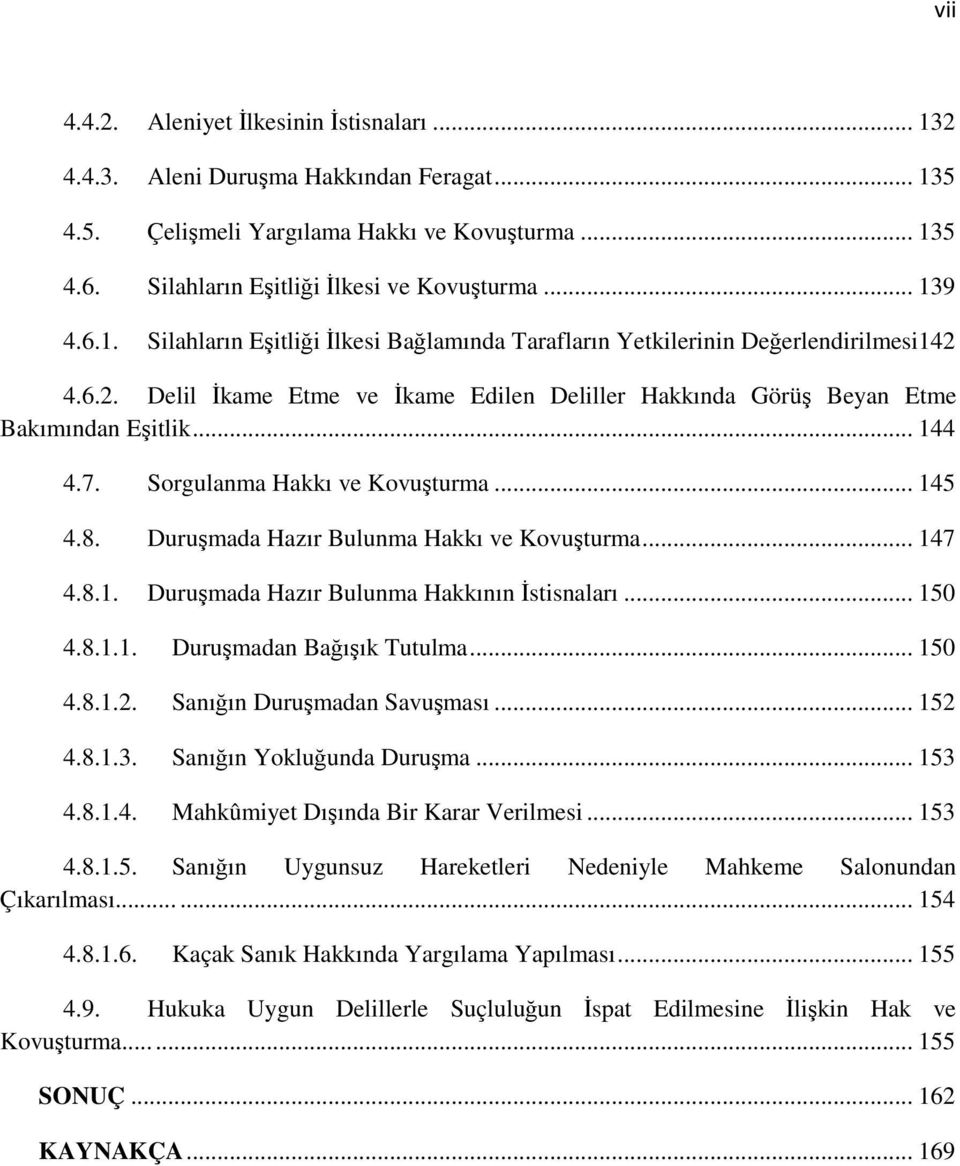 Sorgulanma Hakkı ve Kovuşturma... 145 4.8. Duruşmada Hazır Bulunma Hakkı ve Kovuşturma... 147 4.8.1. Duruşmada Hazır Bulunma Hakkının Đstisnaları... 150 4.8.1.1. Duruşmadan Bağışık Tutulma... 150 4.8.1.2.