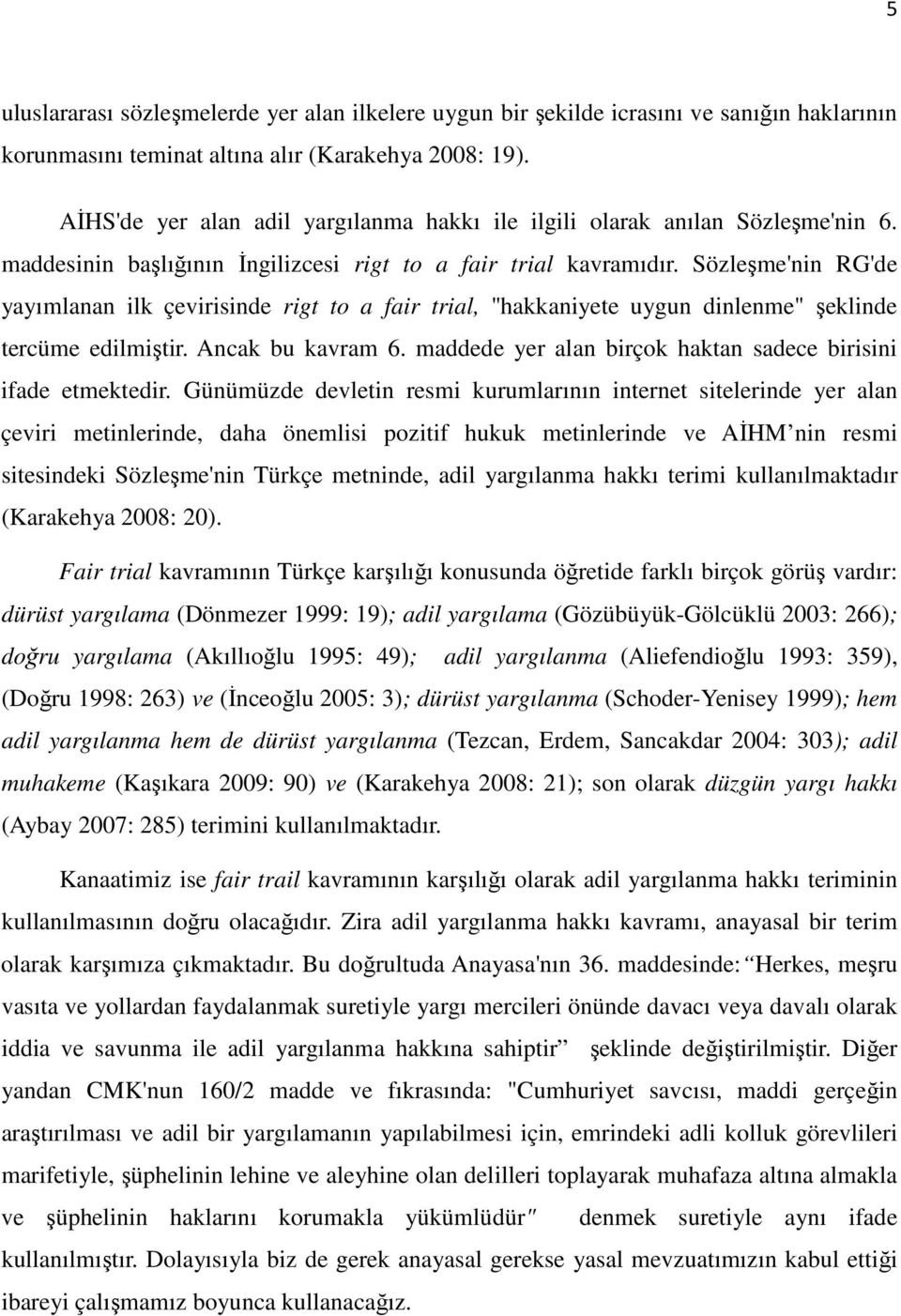 Sözleşme'nin RG'de yayımlanan ilk çevirisinde rigt to a fair trial, "hakkaniyete uygun dinlenme" şeklinde tercüme edilmiştir. Ancak bu kavram 6.