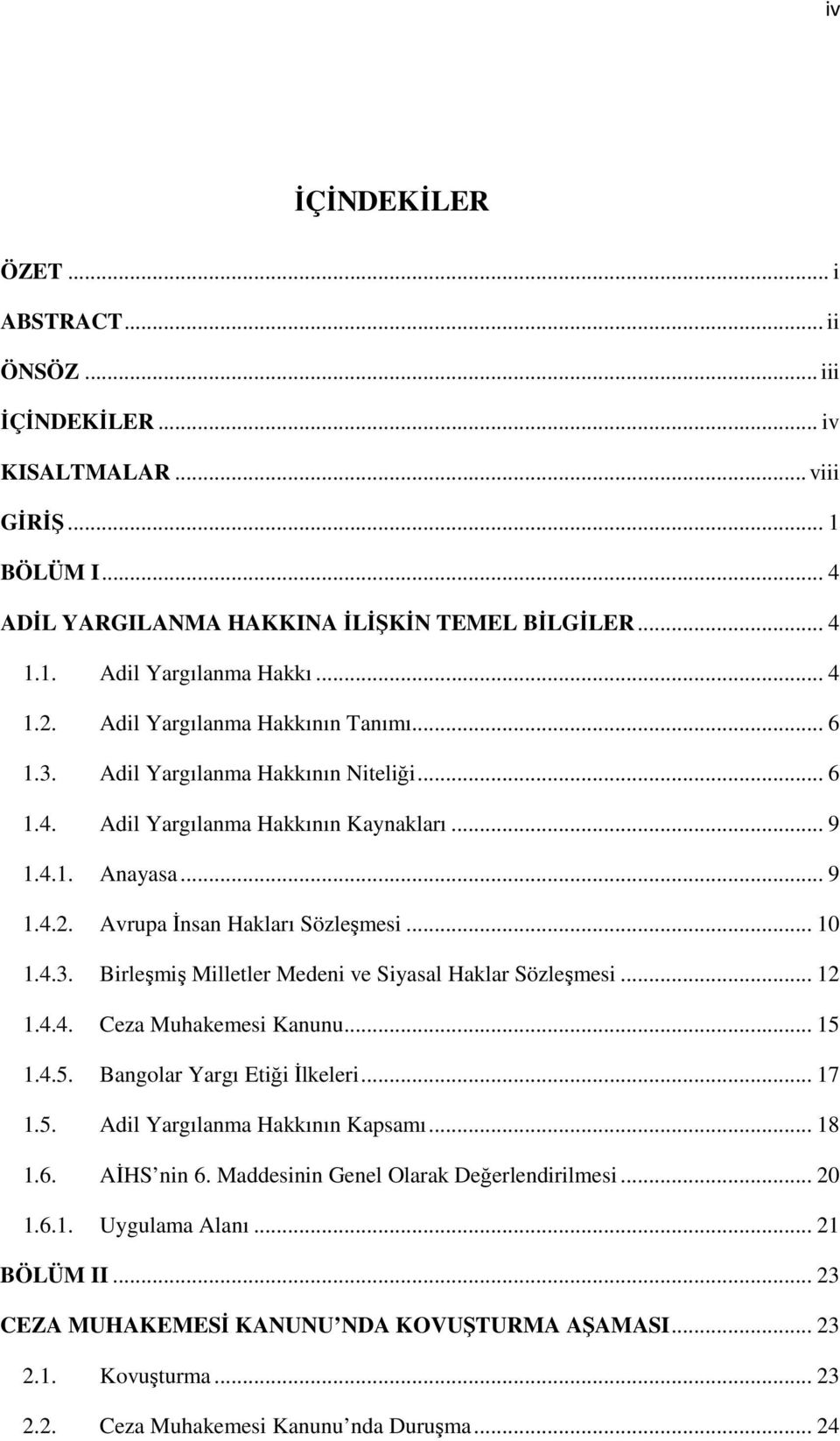 .. 12 1.4.4. Ceza Muhakemesi Kanunu... 15 1.4.5. Bangolar Yargı Etiği Đlkeleri... 17 1.5. Adil Yargılanma Hakkının Kapsamı... 18 1.6. AĐHS nin 6. Maddesinin Genel Olarak Değerlendirilmesi... 20 1.6.1. Uygulama Alanı.