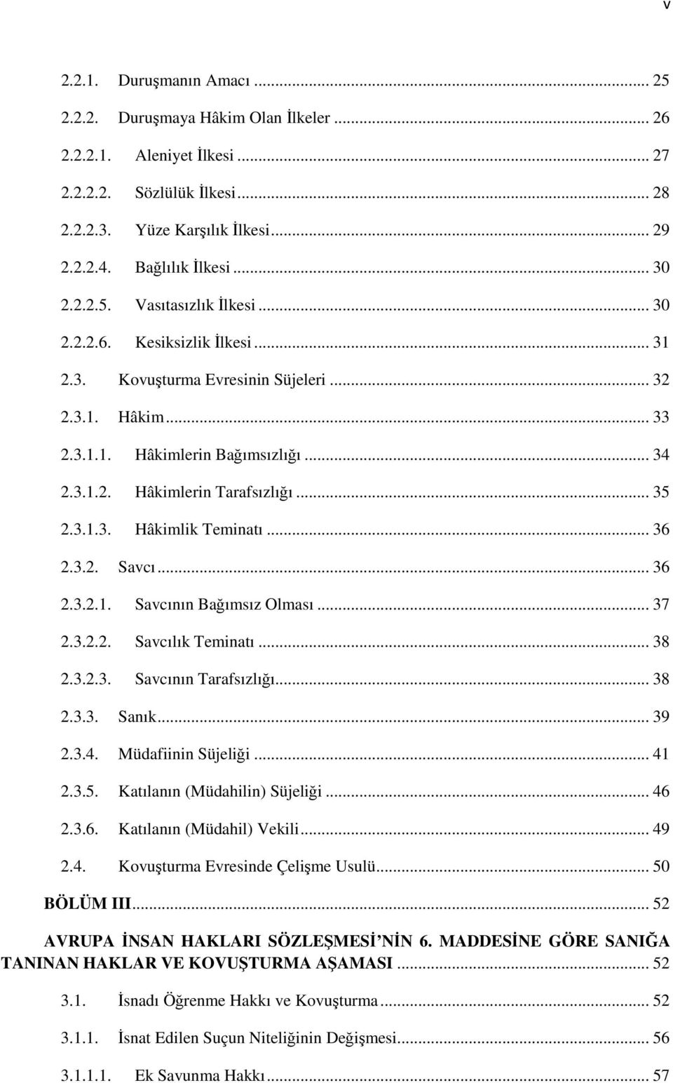 .. 35 2.3.1.3. Hâkimlik Teminatı... 36 2.3.2. Savcı... 36 2.3.2.1. Savcının Bağımsız Olması... 37 2.3.2.2. Savcılık Teminatı... 38 2.3.2.3. Savcının Tarafsızlığı... 38 2.3.3. Sanık... 39 2.3.4.