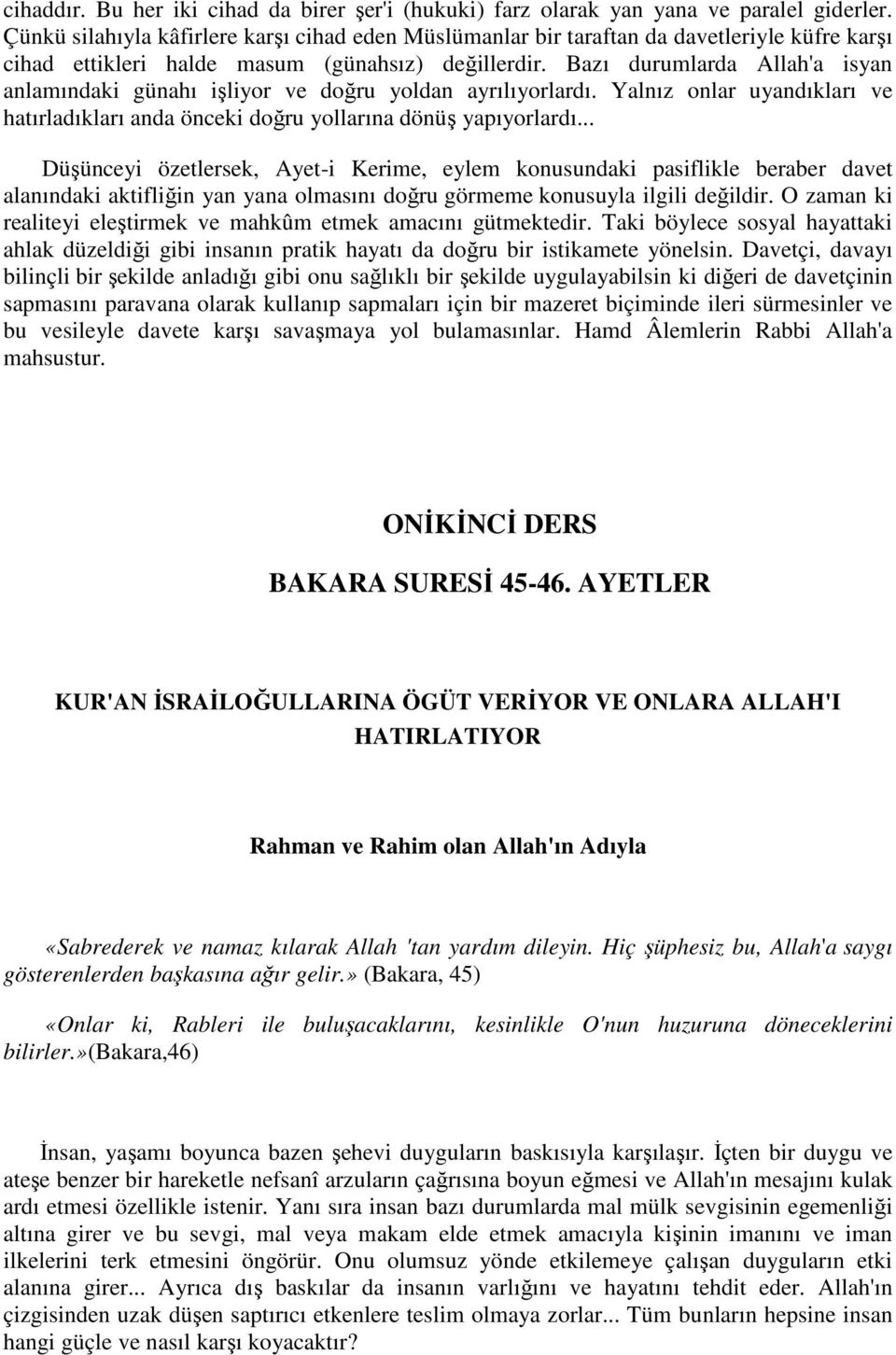 Bazı durumlarda Allah'a isyan anlamındaki günahı işliyor ve doğru yoldan ayrılıyorlardı. Yalnız onlar uyandıkları ve hatırladıkları anda önceki doğru yollarına dönüş yapıyorlardı.