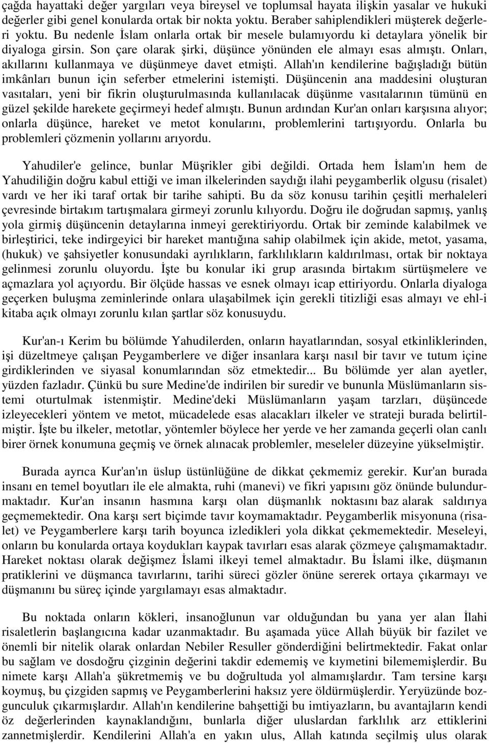 Onları, akıllarını kullanmaya ve düşünmeye davet etmişti. Allah'ın kendilerine bağışladığı bütün imkânları bunun için seferber etmelerini istemişti.