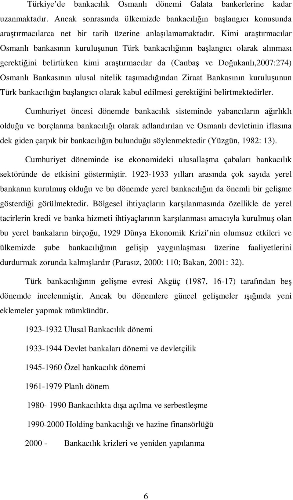 ulusal nitelik taşımadığından Ziraat Bankasının kuruluşunun Türk bankacılığın başlangıcı olarak kabul edilmesi gerektiğini belirtmektedirler.