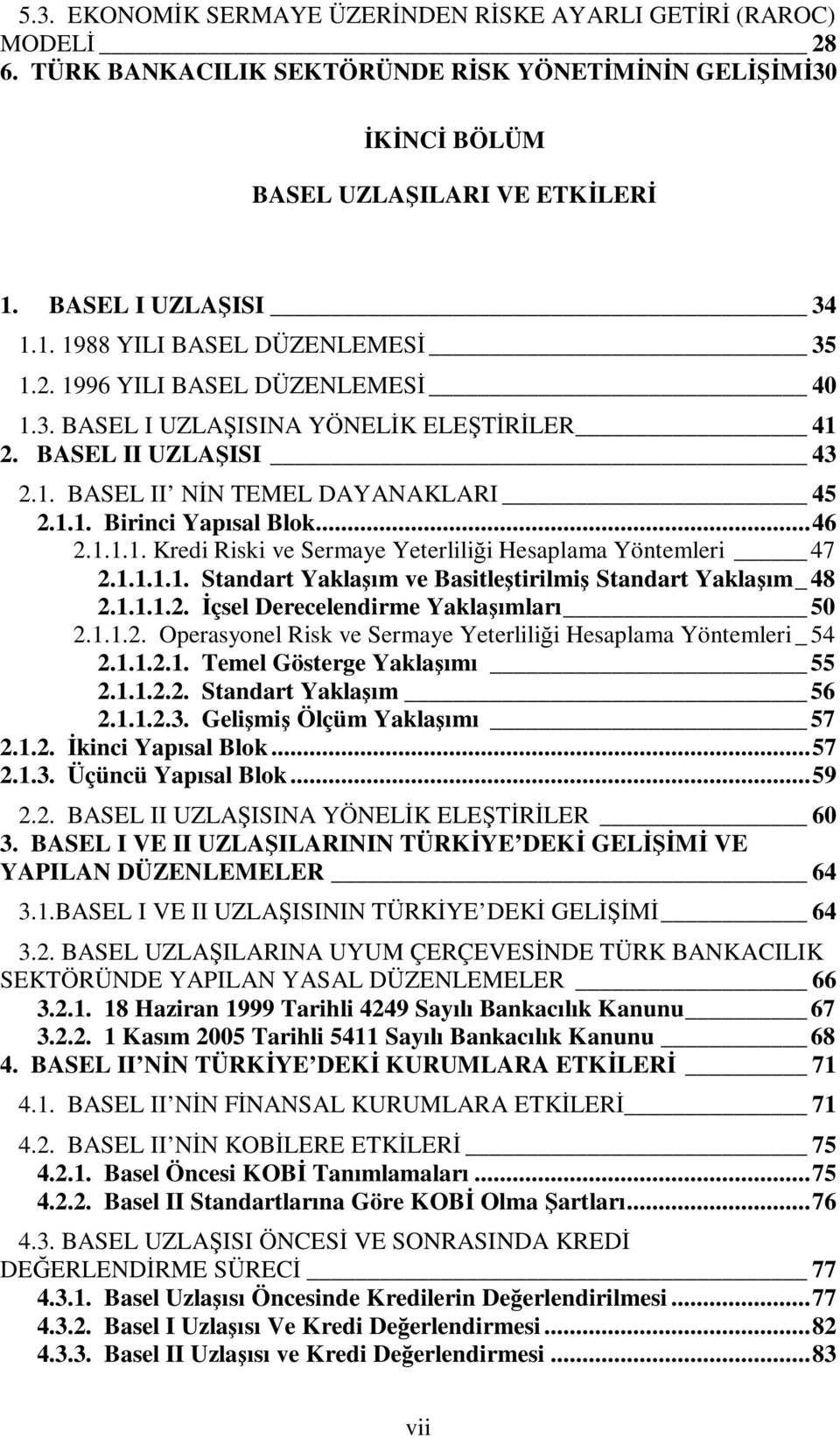 1.1. Birinci Yapısal Blok... 46 2.1.1.1. Kredi Riski ve Sermaye Yeterliliği Hesaplama Yöntemleri 47 2.1.1.1.1. Standart Yaklaşım ve Basitleştirilmiş Standart Yaklaşım _ 48 2.1.1.1.2. İçsel Derecelendirme Yaklaşımları 50 2.