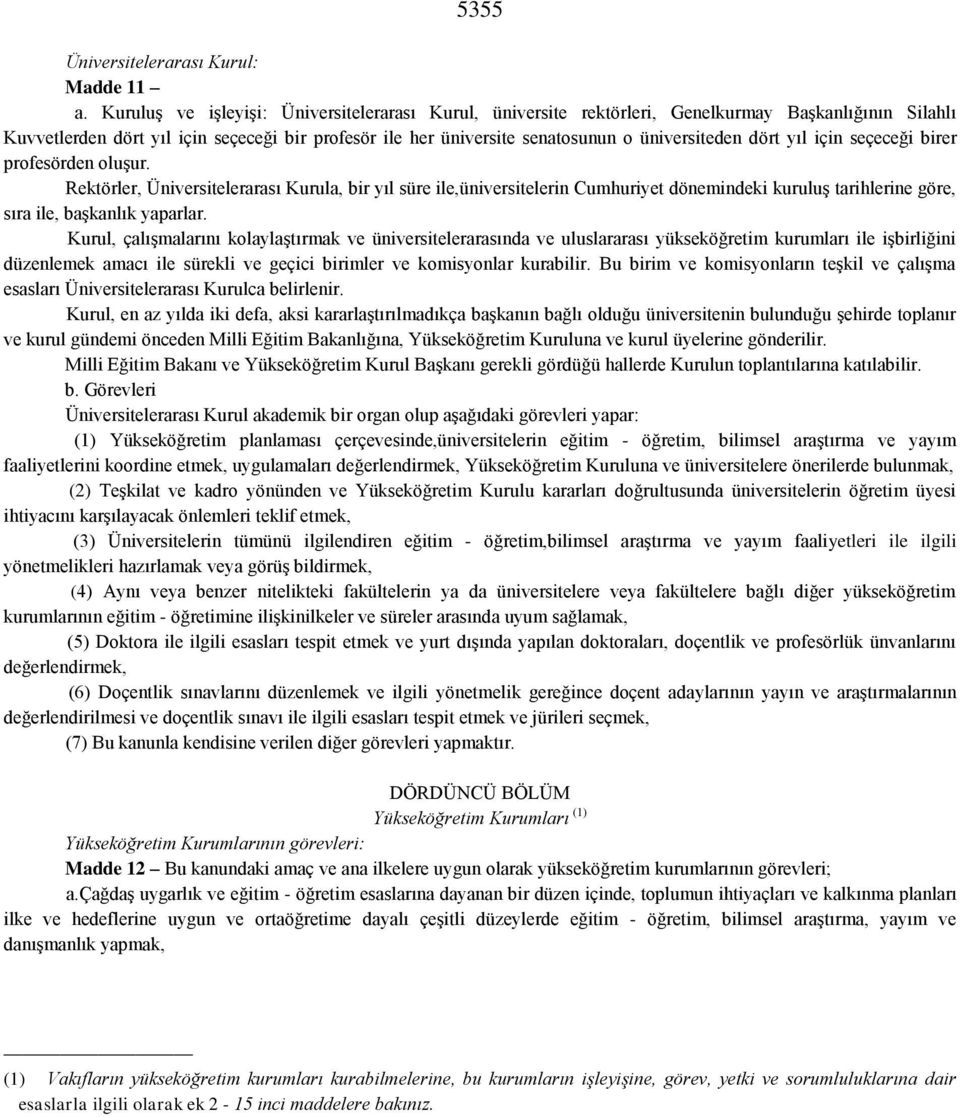 dört yıl için seçeceği birer profesörden oluşur. Rektörler, Üniversitelerarası Kurula, bir yıl süre ile,üniversitelerin Cumhuriyet dönemindeki kuruluş tarihlerine göre, sıra ile, başkanlık yaparlar.