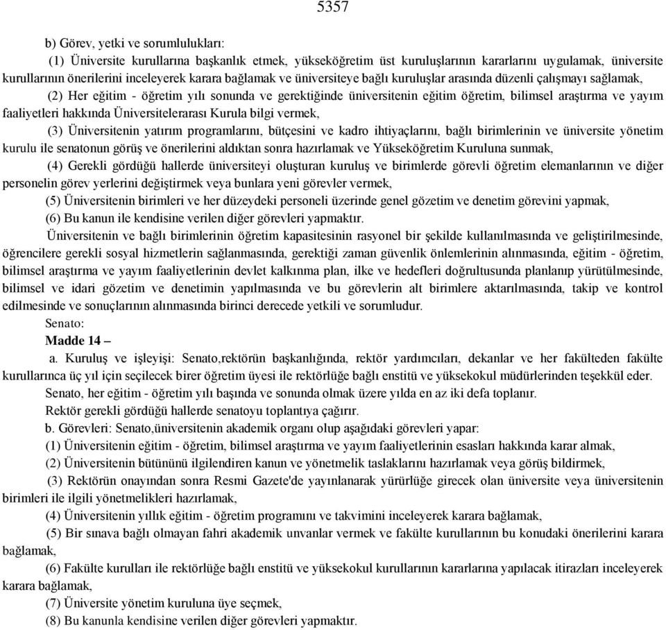 faaliyetleri hakkında Üniversitelerarası Kurula bilgi vermek, (3) Üniversitenin yatırım programlarını, bütçesini ve kadro ihtiyaçlarını, bağlı birimlerinin ve üniversite yönetim kurulu ile senatonun