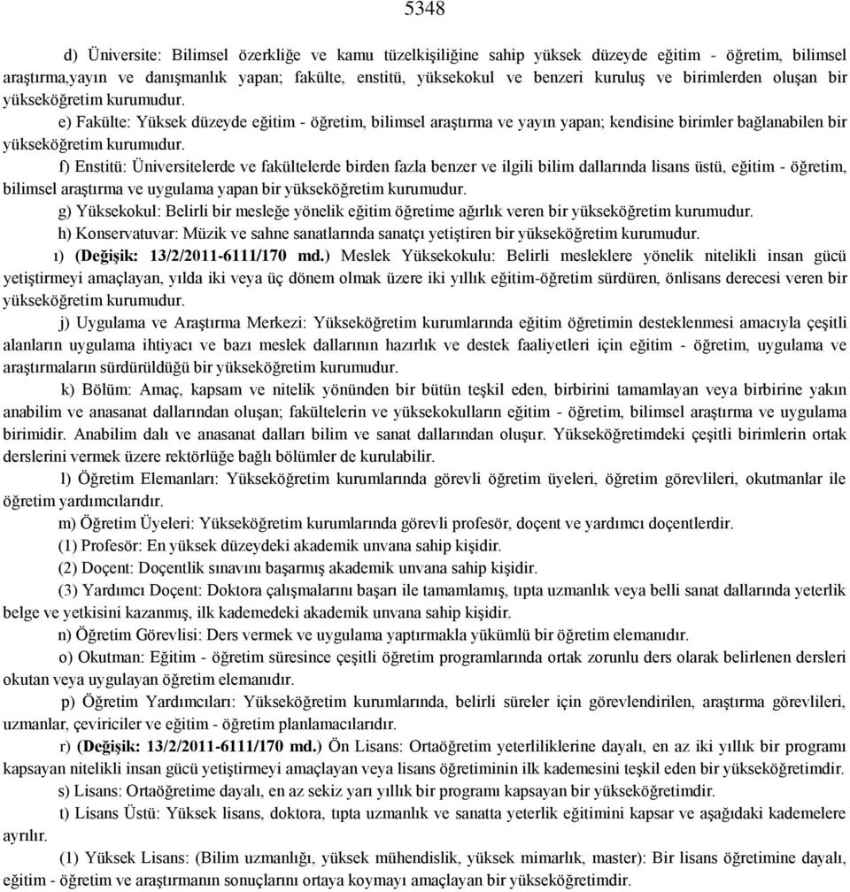 f) Enstitü: Üniversitelerde ve fakültelerde birden fazla benzer ve ilgili bilim dallarında lisans üstü, eğitim - öğretim, bilimsel araştırma ve uygulama yapan bir yükseköğretim kurumudur.