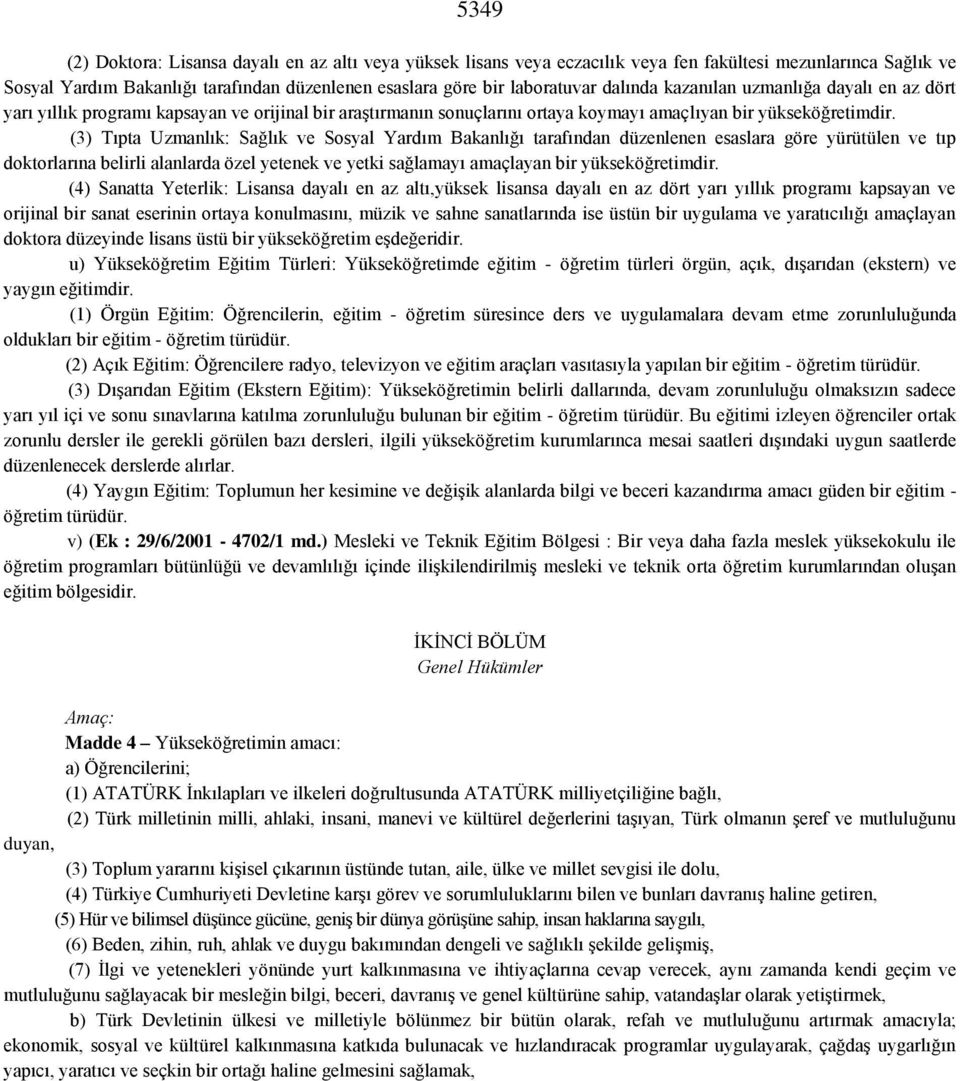 (3) Tıpta Uzmanlık: Sağlık ve Sosyal Yardım Bakanlığı tarafından düzenlenen esaslara göre yürütülen ve tıp doktorlarına belirli alanlarda özel yetenek ve yetki sağlamayı amaçlayan bir