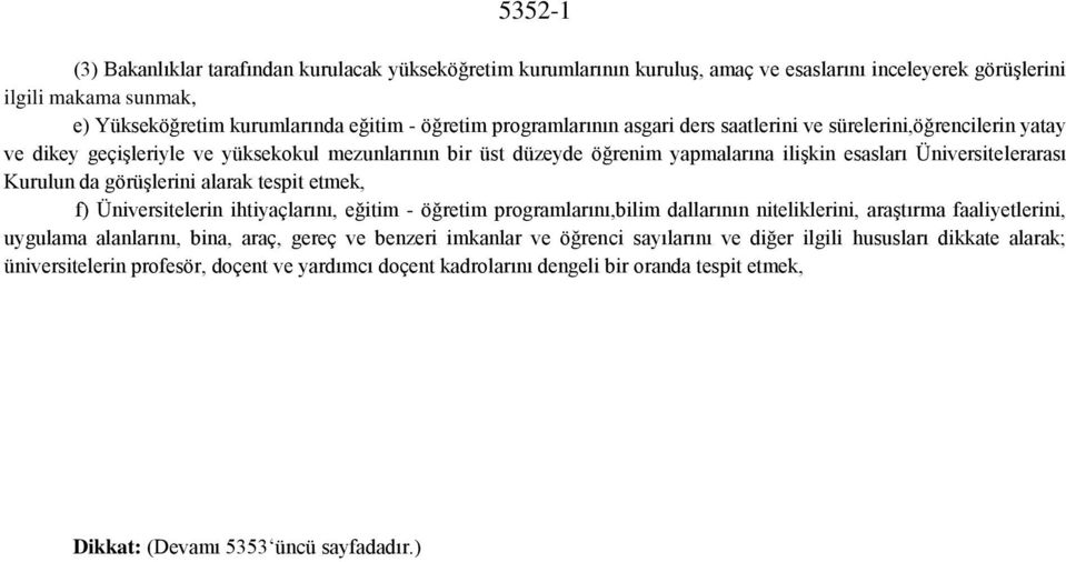 da görüşlerini alarak tespit etmek, f) Üniversitelerin ihtiyaçlarını, eğitim - öğretim programlarını,bilim dallarının niteliklerini, araştırma faaliyetlerini, uygulama alanlarını, bina, araç, gereç