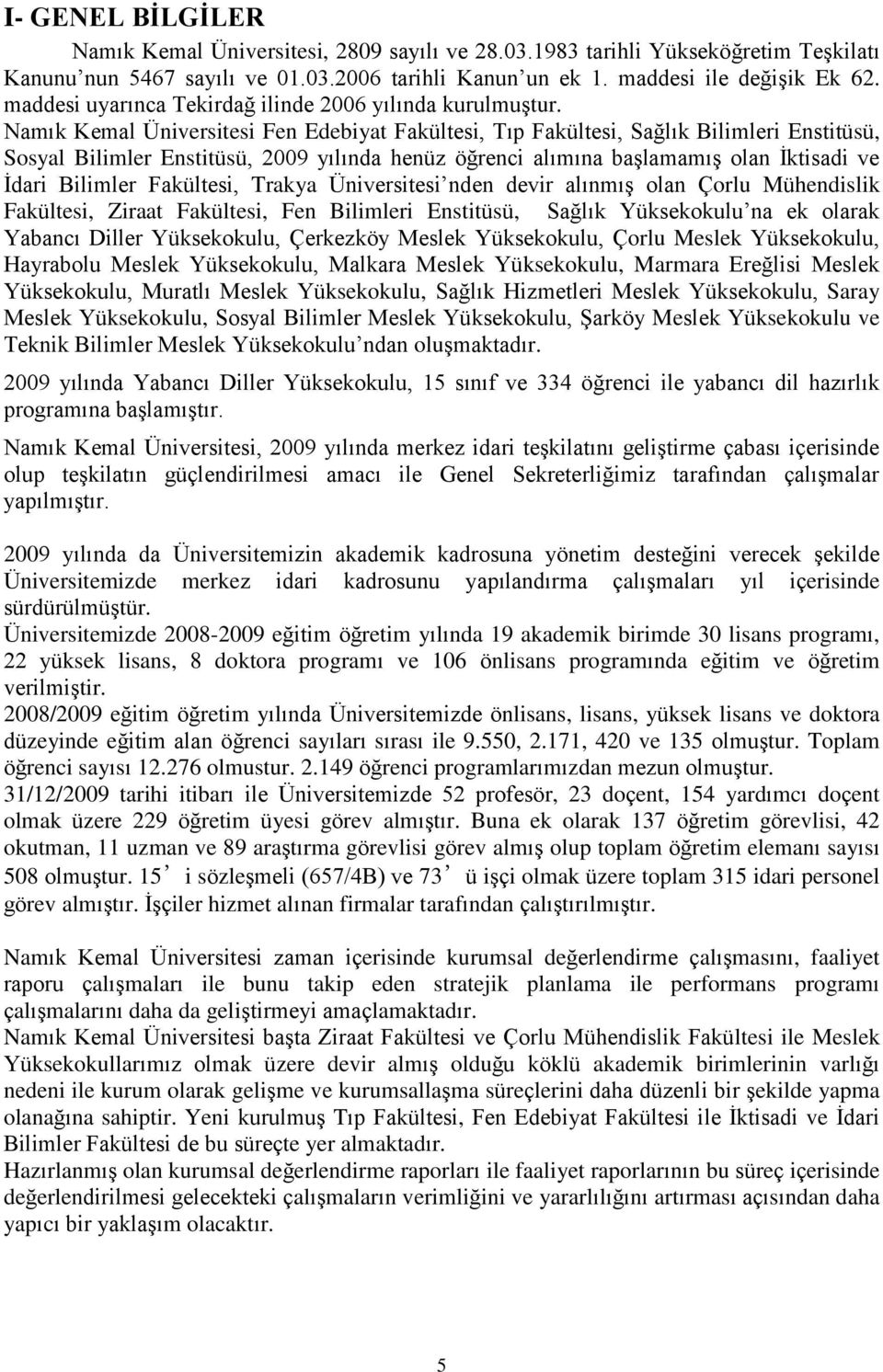 Namık Kemal Üniversitesi Fen Edebiyat Fakültesi, Tıp Fakültesi, Sağlık Bilimleri Enstitüsü, Sosyal Bilimler Enstitüsü, 2009 yılında henüz öğrenci alımına baģlamamıģ olan Ġktisadi ve Ġdari Bilimler