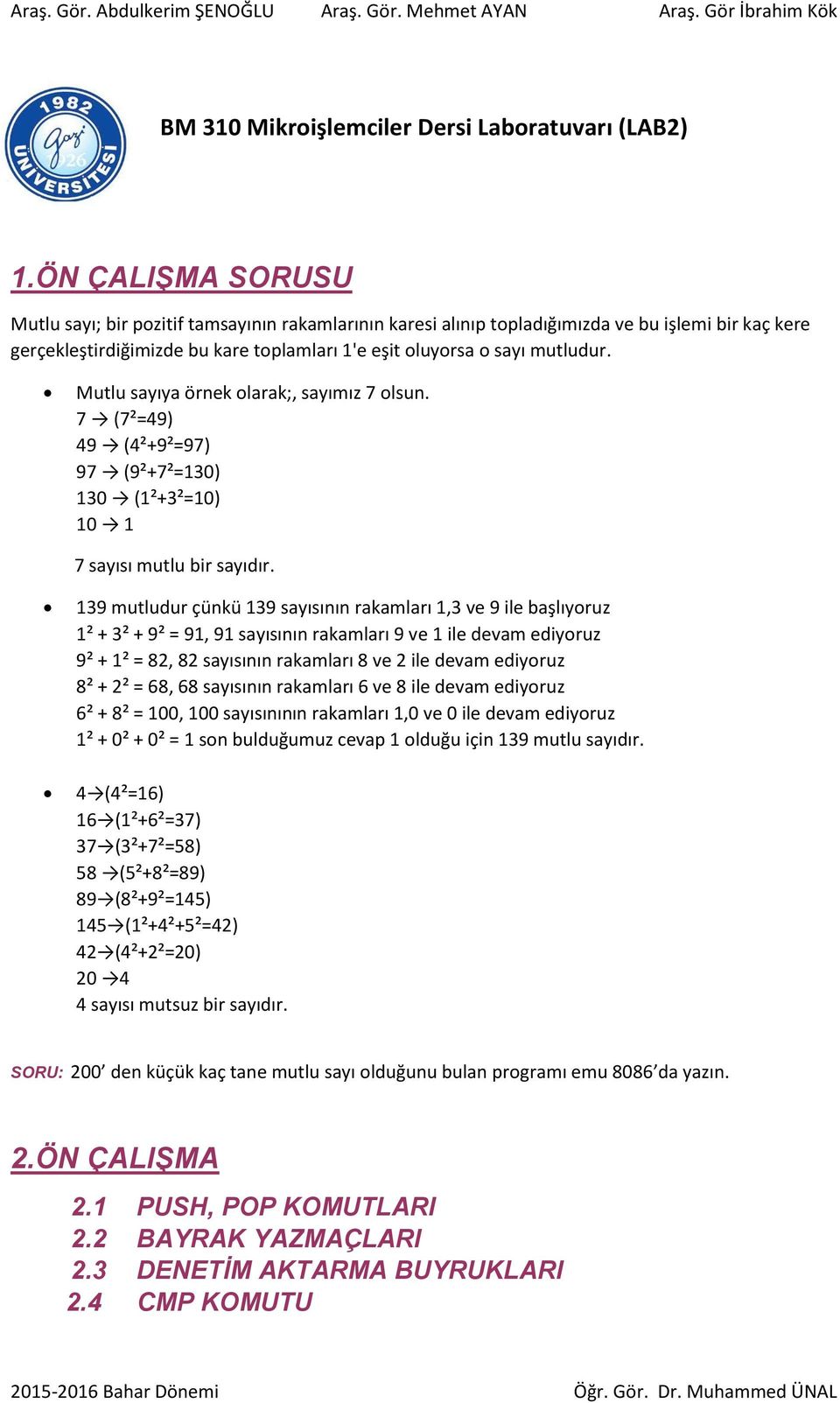 139 sayısının rakamları 1,3 ve 9 ile başlıyoruz 1² + 3² + 9² = 91, 91 sayısının rakamları 9 ve 1 ile devam ediyoruz 9² + 1² = 82, 82 sayısının rakamları 8 ve 2 ile devam ediyoruz 8² + 2² = 68, 68