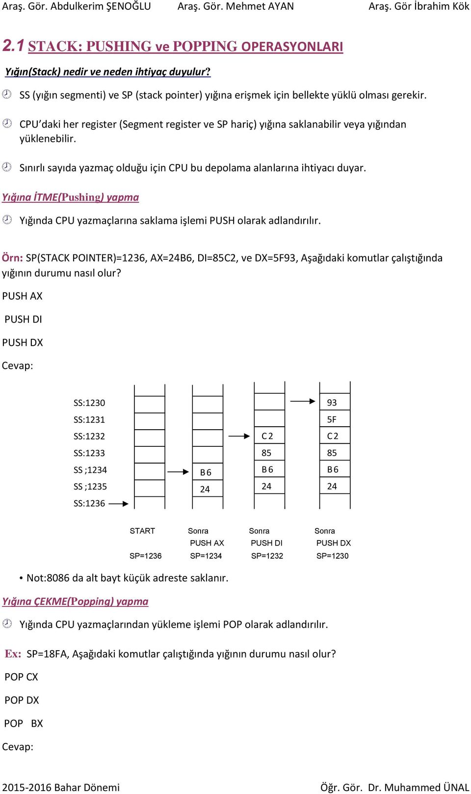 sayıda yazmaç olduğu için CPU bu depolama alanlarına ihtiyacı duyar Yığına İTME(Pushing) yapma Yığında CPU yazmaçlarına saklama işlemi PUSH olarak adlandırılır Örn: SP(STACK POINTER)=1236, AX=24B6,