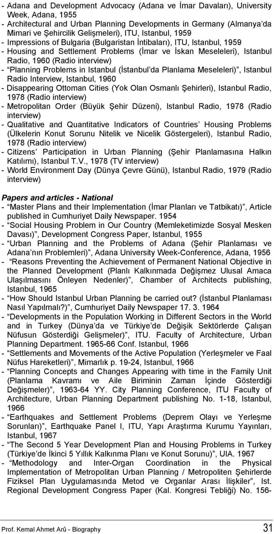 Problems in Istanbul (İstanbul da Planlama Meseleleri), Istanbul Radio Interview, Istanbul, 1960 - Disappearing Ottoman Cities (Yok Olan Osmanlı Şehirleri), Istanbul Radio, 1978 (Radio interview) -