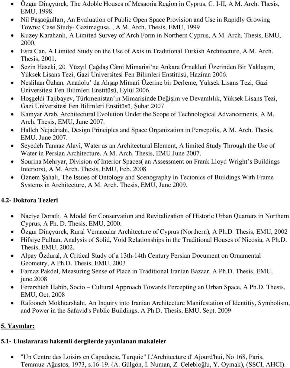 Thesis, EMU, 1999 Kuzey Karahanlı, A Limited Survey of Arch Form in Northern Cyprus, A M. Arch. Thesis, EMU, 2000.