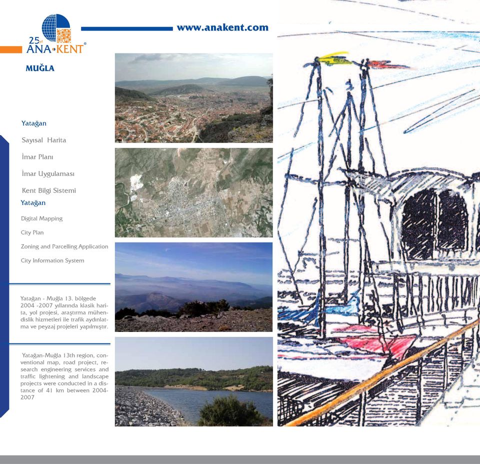 bölgede 2004-2007 yıllarında klasik harita, yol projesi, araştırma mühendislik hizmetleri ile trafik aydınlatma ve peyzaj