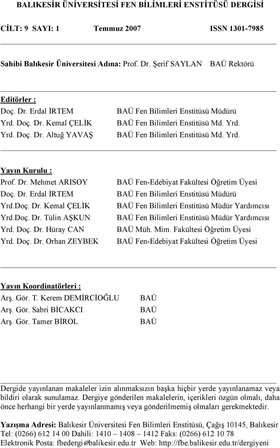 Doç. Dr. Tülin AŞKUN Yrd. Doç. Dr. Hüray CAN Yrd. Doç. Dr. Orhan ZEYBEK BAÜ Fen-Edebiyat Fakültesi Öğretim Üyesi BAÜ Fen Bilimleri Enstitüsü Müdürü BAÜ Fen Bilimleri Enstitüsü Müdür Yardımcısı BAÜ Fen Bilimleri Enstitüsü Müdür Yardımcısı BAÜ Müh.