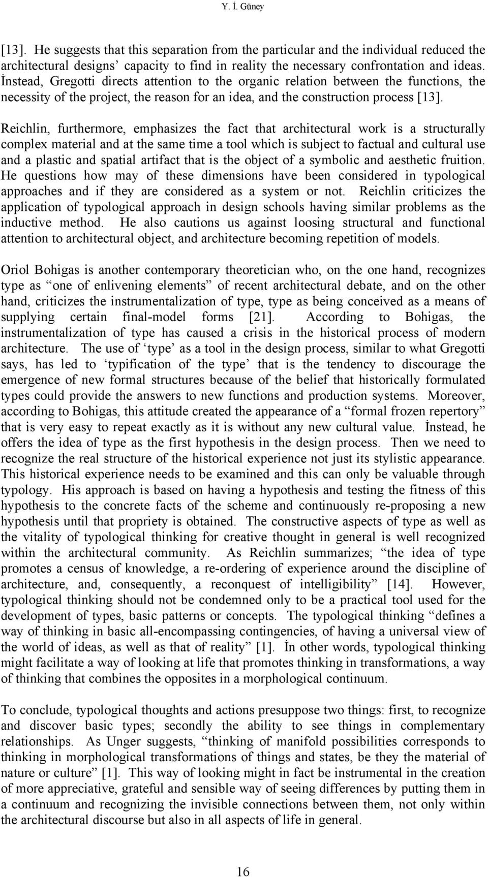 Reichlin, furthermore, emphasizes the fact that architectural work is a structurally complex material and at the same time a tool which is subject to factual and cultural use and a plastic and