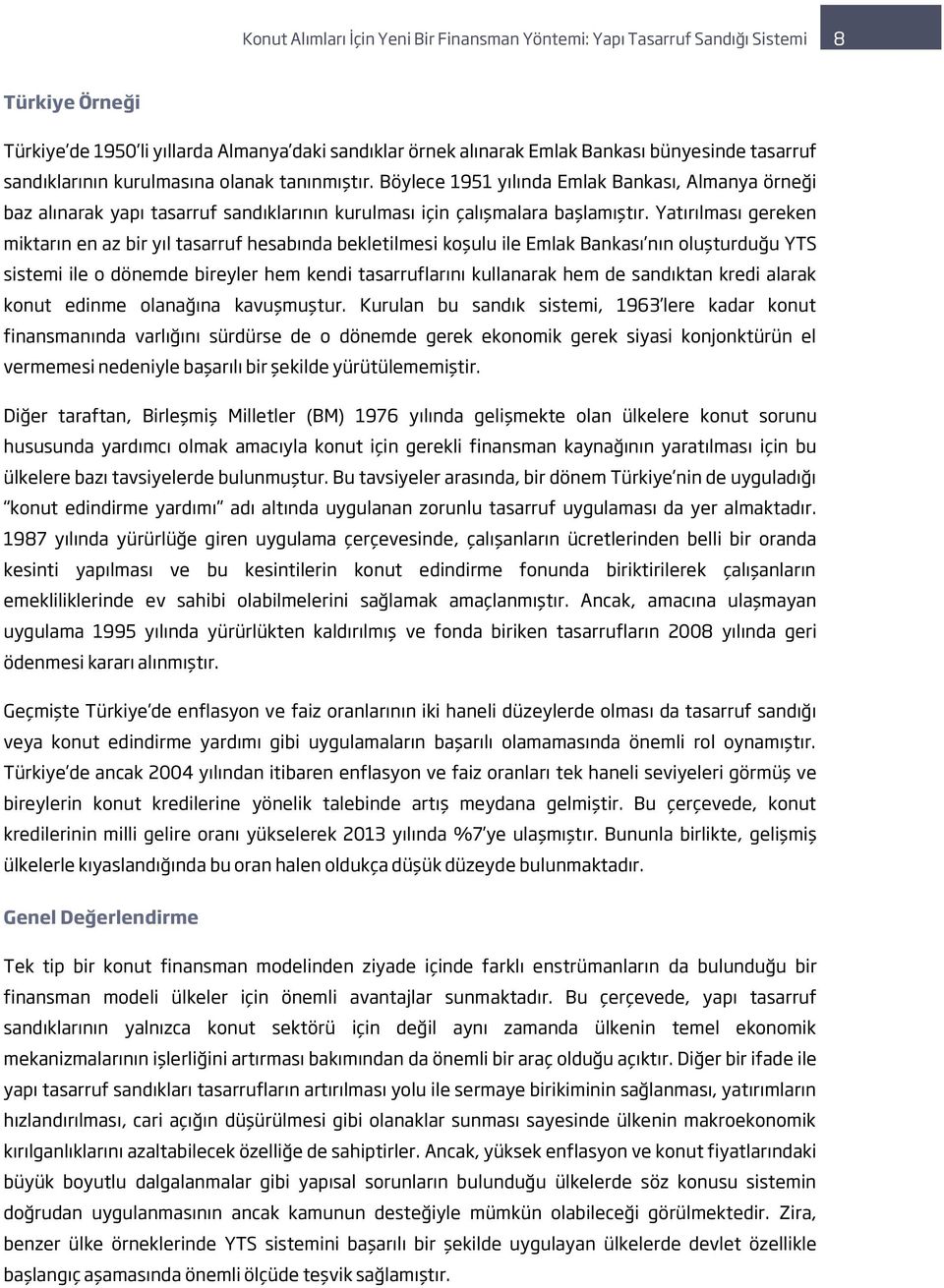 Yatırılması gereken miktarın en az bir yıl tasarruf hesabında bekletilmesi koşulu ile Emlak Bankası nın oluşturduğu YTS sistemi ile o dönemde bireyler hem kendi tasarruflarını kullanarak hem de