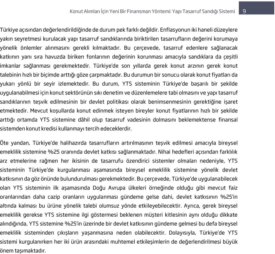 Bu çerçevede, tasarruf edenlere sağlanacak katkının yanı sıra havuzda biriken fonlarının değerinin korunması amacıyla sandıklara da çeşitli imkanlar sağlanması gerekmektedir.