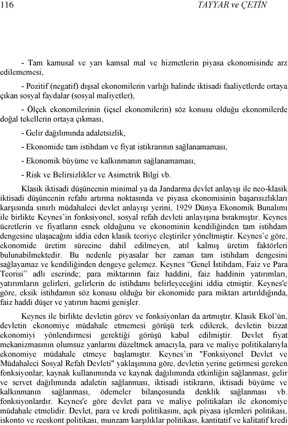 istihdam ve fiyat istikrarının sağlanamaması, - Ekonomik büyüme ve kalkınmanın sağlanamaması, - Risk ve Belirsizlikler ve Asimetrik Bilgi vb.