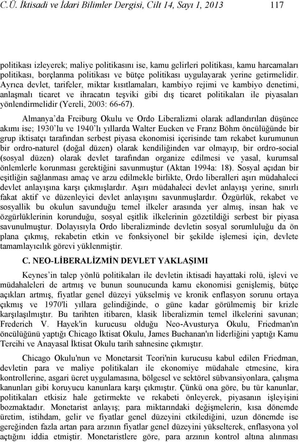 Ayrıca devlet, tarifeler, miktar kısıtlamaları, kambiyo rejimi ve kambiyo denetimi, anlaģmalı ticaret ve ihracatın teģviki gibi dıģ ticaret politikaları ile piyasaları yönlendirmelidir (Yereli, 2003: